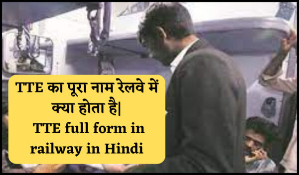 TTE full form in railway in Hindi || TTE का पूरा नाम रेलवे में क्या होता है?