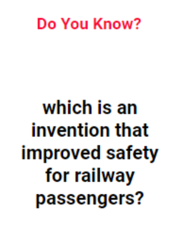 Which is an invention that improved safety for railway passengers?